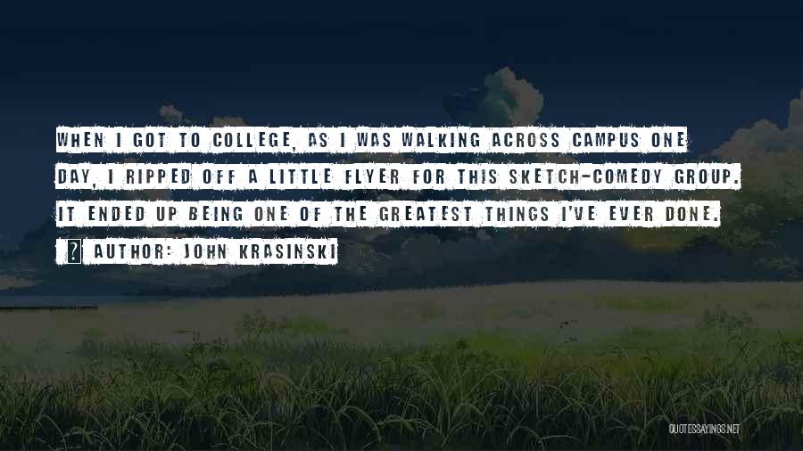 John Krasinski Quotes: When I Got To College, As I Was Walking Across Campus One Day, I Ripped Off A Little Flyer For