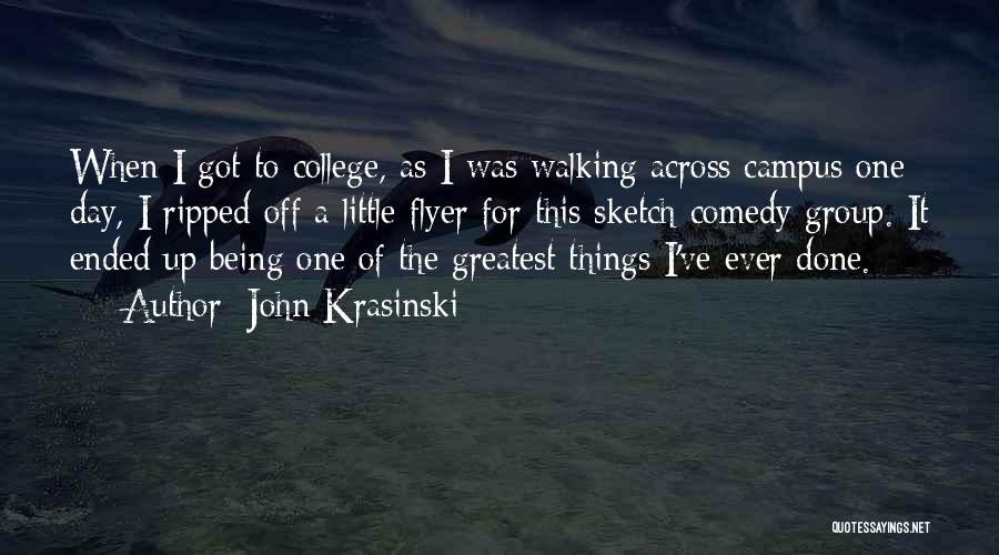 John Krasinski Quotes: When I Got To College, As I Was Walking Across Campus One Day, I Ripped Off A Little Flyer For