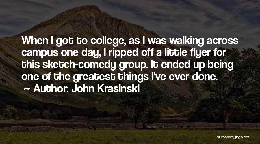 John Krasinski Quotes: When I Got To College, As I Was Walking Across Campus One Day, I Ripped Off A Little Flyer For