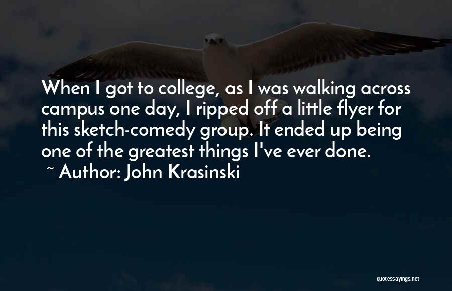 John Krasinski Quotes: When I Got To College, As I Was Walking Across Campus One Day, I Ripped Off A Little Flyer For