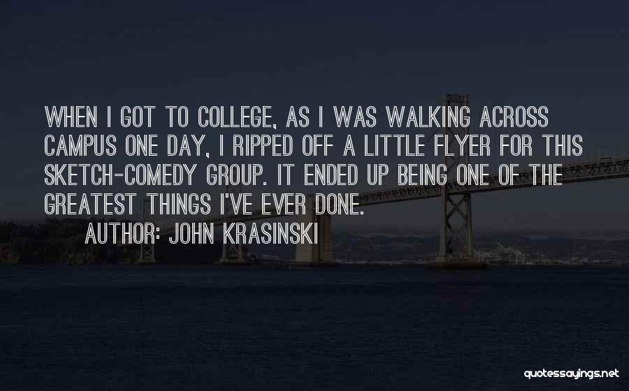 John Krasinski Quotes: When I Got To College, As I Was Walking Across Campus One Day, I Ripped Off A Little Flyer For