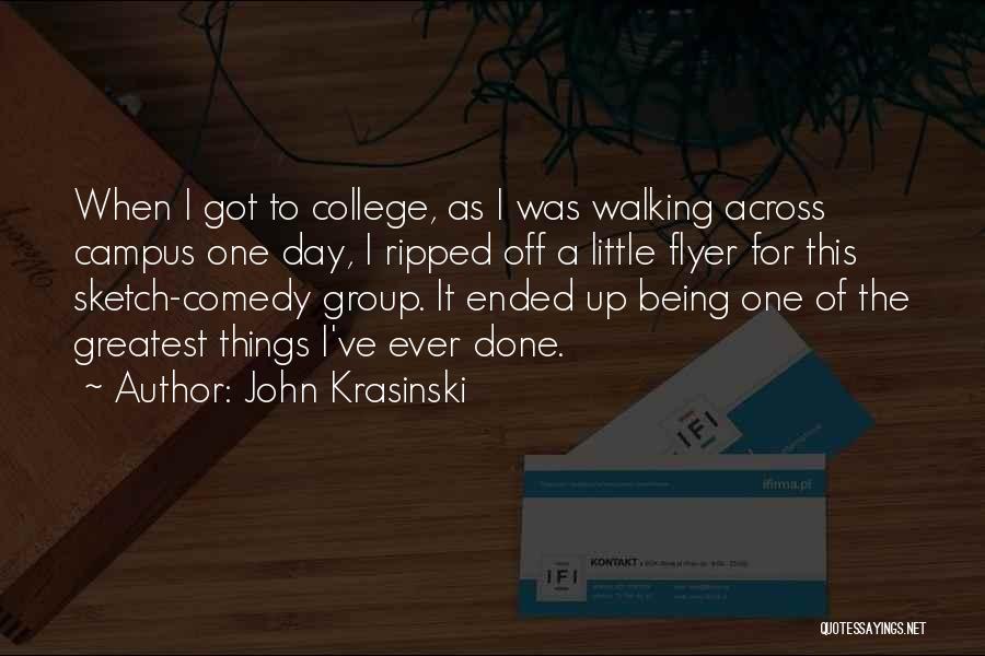 John Krasinski Quotes: When I Got To College, As I Was Walking Across Campus One Day, I Ripped Off A Little Flyer For