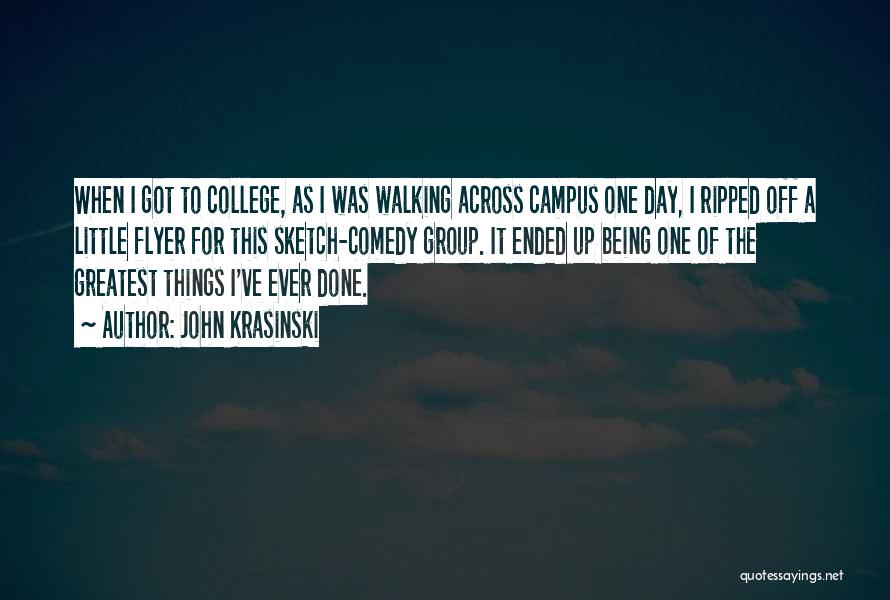 John Krasinski Quotes: When I Got To College, As I Was Walking Across Campus One Day, I Ripped Off A Little Flyer For