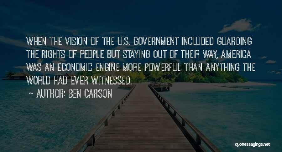 Ben Carson Quotes: When The Vision Of The U.s. Government Included Guarding The Rights Of People But Staying Out Of Their Way, America