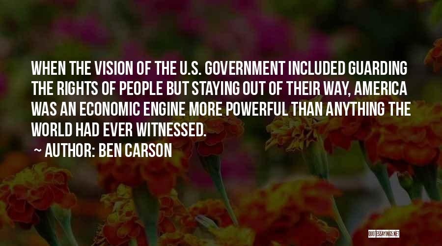 Ben Carson Quotes: When The Vision Of The U.s. Government Included Guarding The Rights Of People But Staying Out Of Their Way, America