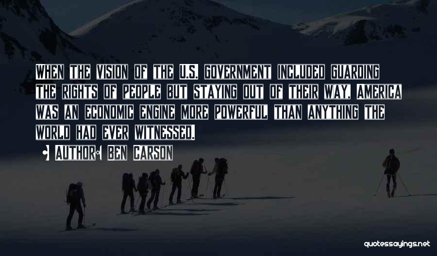 Ben Carson Quotes: When The Vision Of The U.s. Government Included Guarding The Rights Of People But Staying Out Of Their Way, America