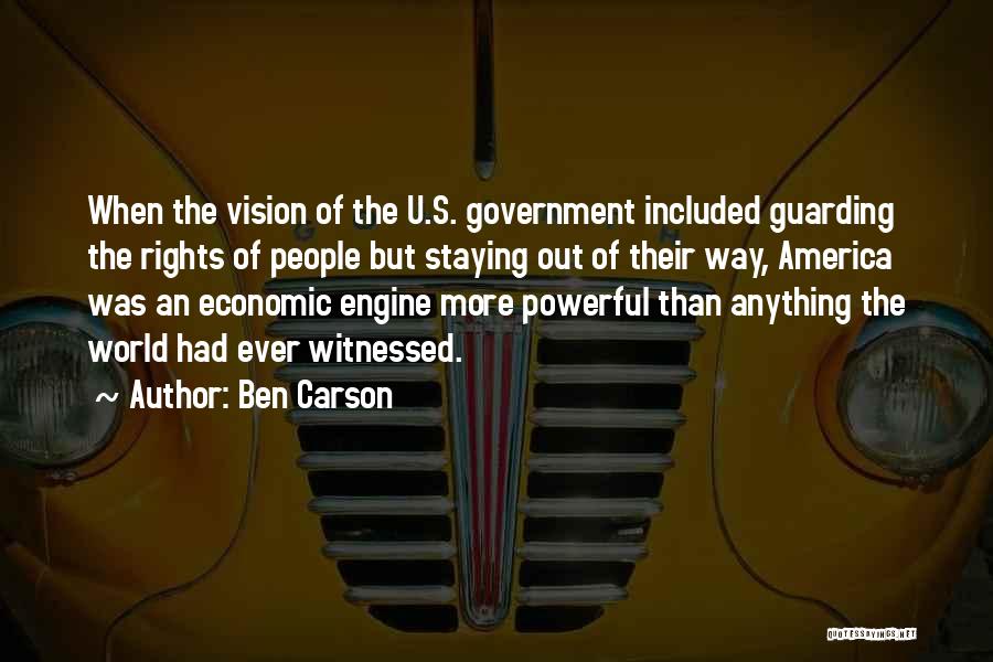 Ben Carson Quotes: When The Vision Of The U.s. Government Included Guarding The Rights Of People But Staying Out Of Their Way, America