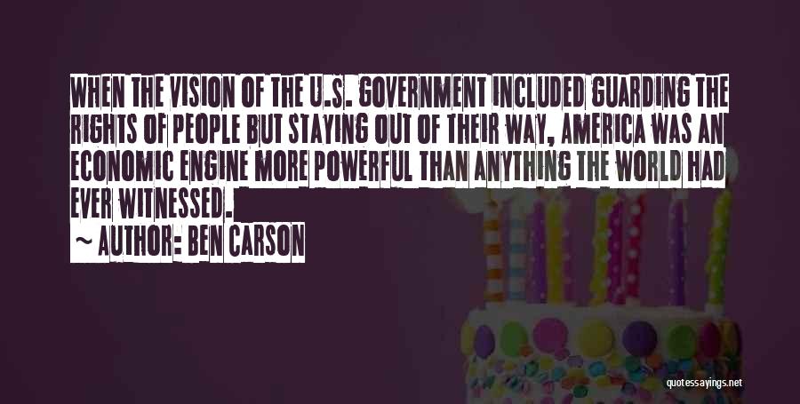 Ben Carson Quotes: When The Vision Of The U.s. Government Included Guarding The Rights Of People But Staying Out Of Their Way, America