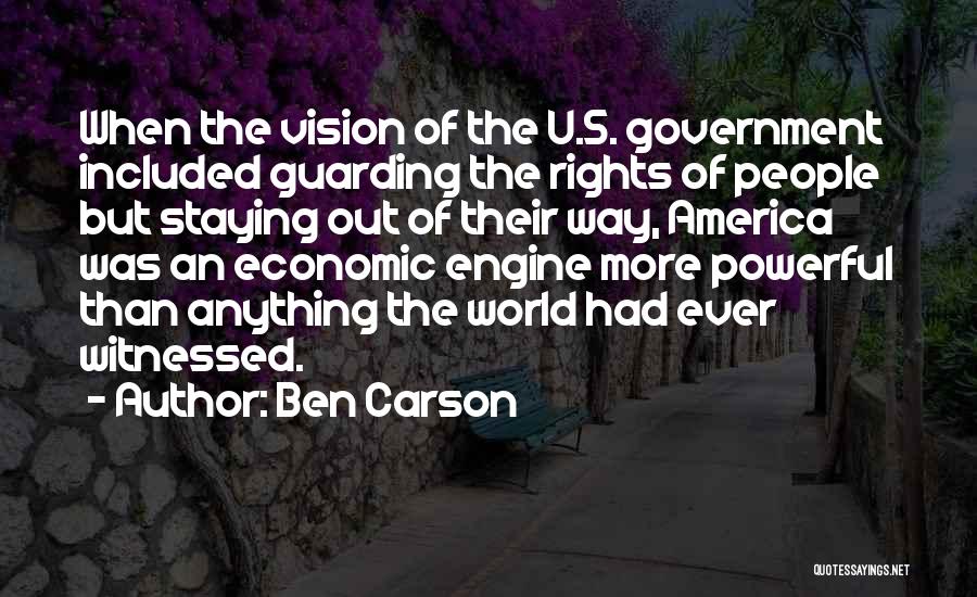 Ben Carson Quotes: When The Vision Of The U.s. Government Included Guarding The Rights Of People But Staying Out Of Their Way, America