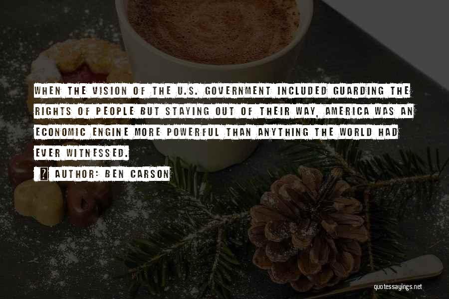 Ben Carson Quotes: When The Vision Of The U.s. Government Included Guarding The Rights Of People But Staying Out Of Their Way, America