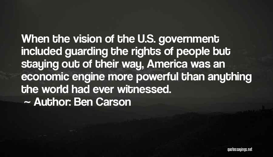 Ben Carson Quotes: When The Vision Of The U.s. Government Included Guarding The Rights Of People But Staying Out Of Their Way, America