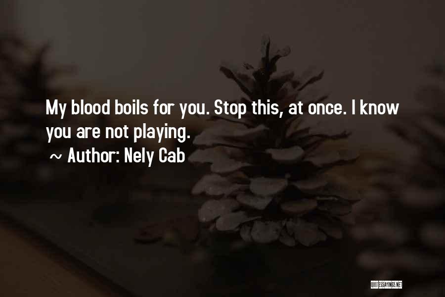 Nely Cab Quotes: My Blood Boils For You. Stop This, At Once. I Know You Are Not Playing.