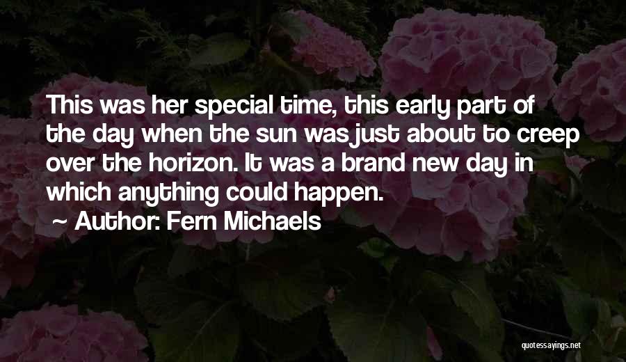 Fern Michaels Quotes: This Was Her Special Time, This Early Part Of The Day When The Sun Was Just About To Creep Over