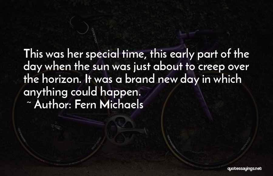 Fern Michaels Quotes: This Was Her Special Time, This Early Part Of The Day When The Sun Was Just About To Creep Over