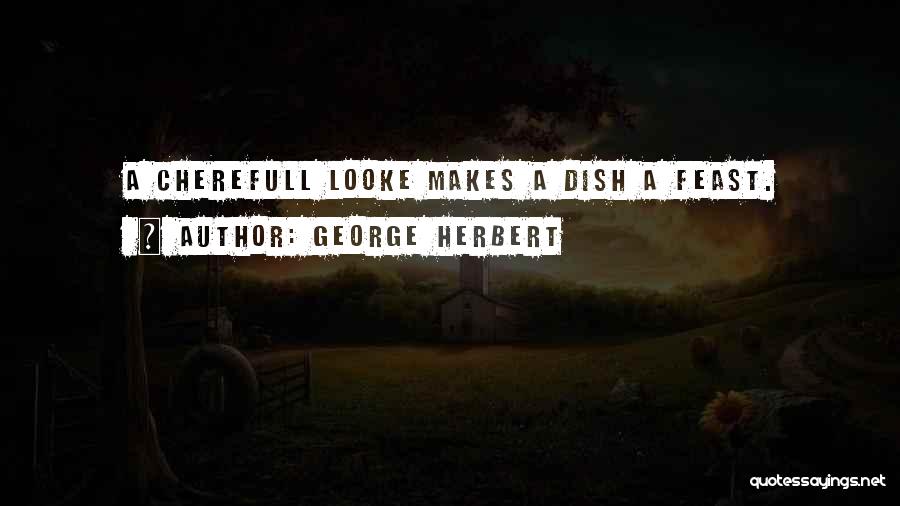 George Herbert Quotes: A Cherefull Looke Makes A Dish A Feast.