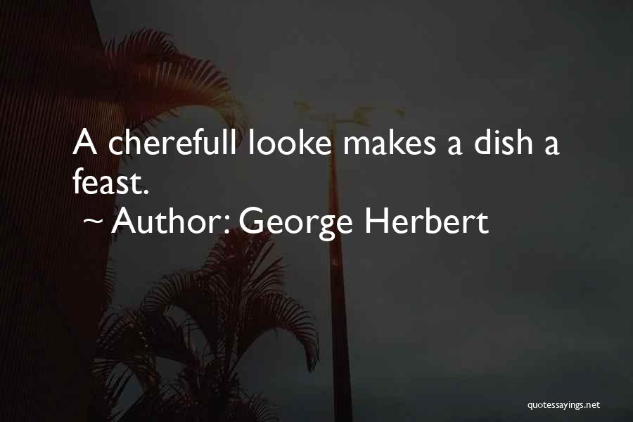 George Herbert Quotes: A Cherefull Looke Makes A Dish A Feast.