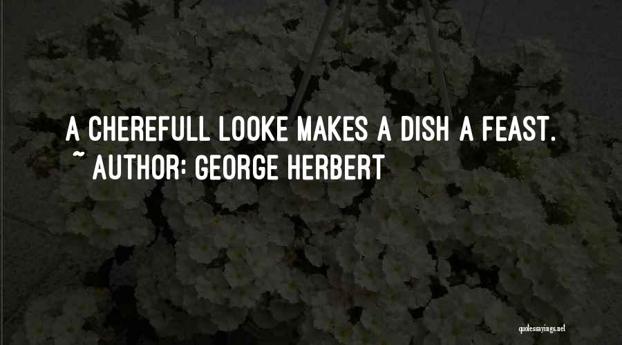 George Herbert Quotes: A Cherefull Looke Makes A Dish A Feast.