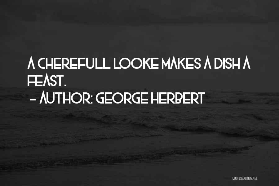George Herbert Quotes: A Cherefull Looke Makes A Dish A Feast.