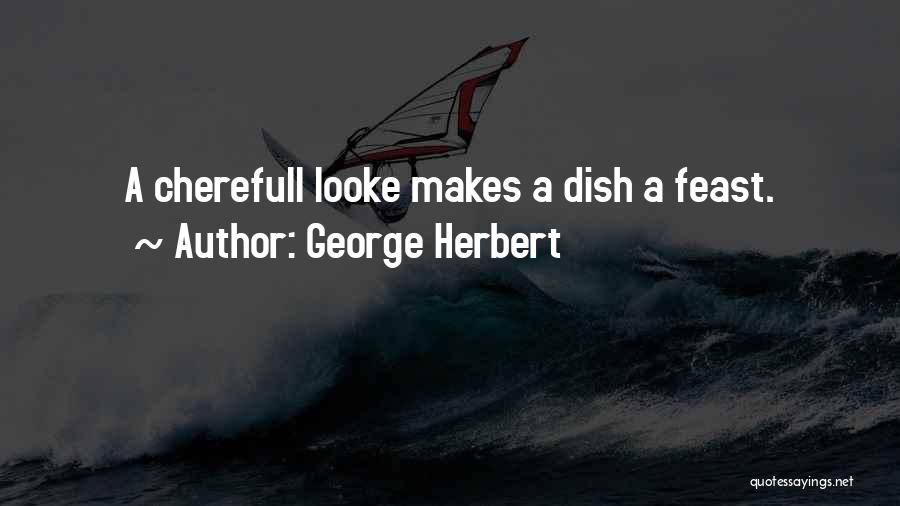 George Herbert Quotes: A Cherefull Looke Makes A Dish A Feast.