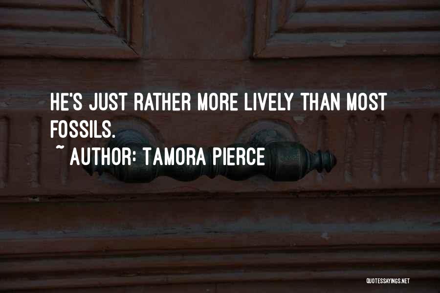 Tamora Pierce Quotes: He's Just Rather More Lively Than Most Fossils.