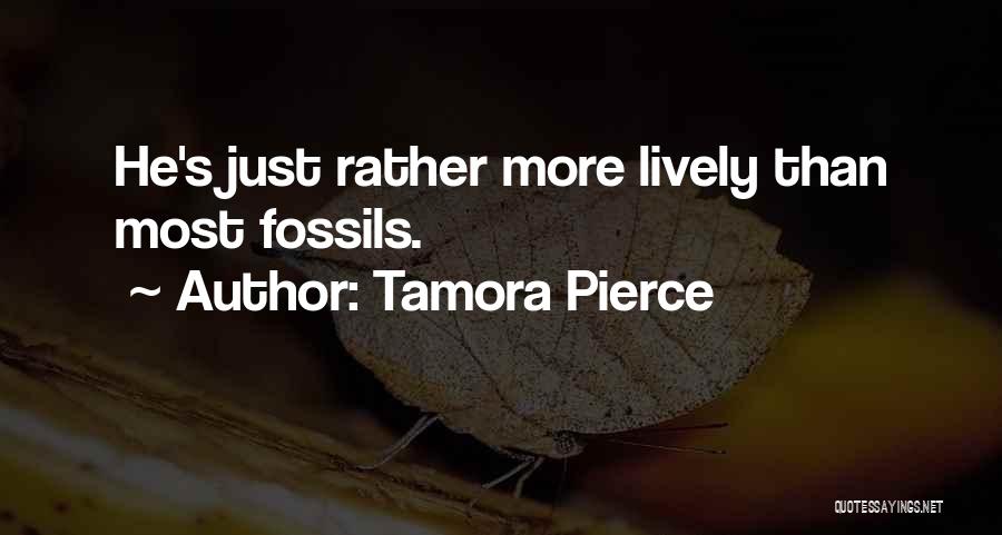 Tamora Pierce Quotes: He's Just Rather More Lively Than Most Fossils.