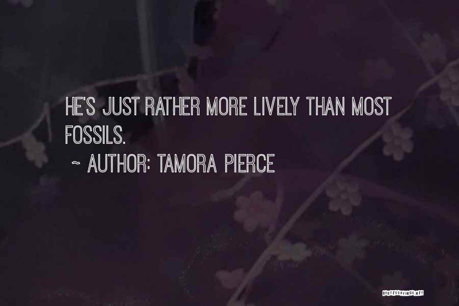 Tamora Pierce Quotes: He's Just Rather More Lively Than Most Fossils.