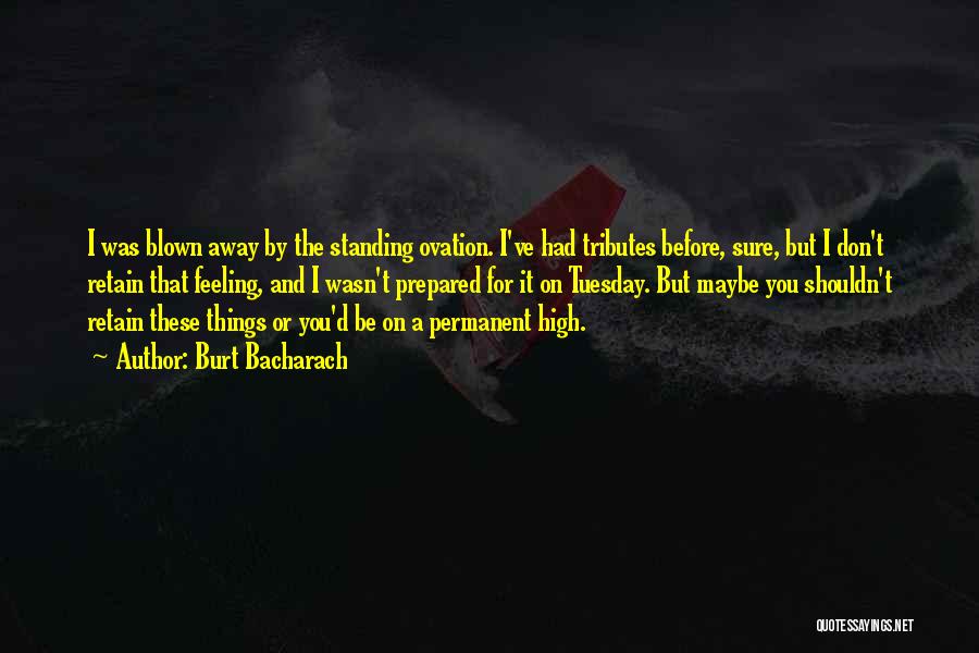 Burt Bacharach Quotes: I Was Blown Away By The Standing Ovation. I've Had Tributes Before, Sure, But I Don't Retain That Feeling, And