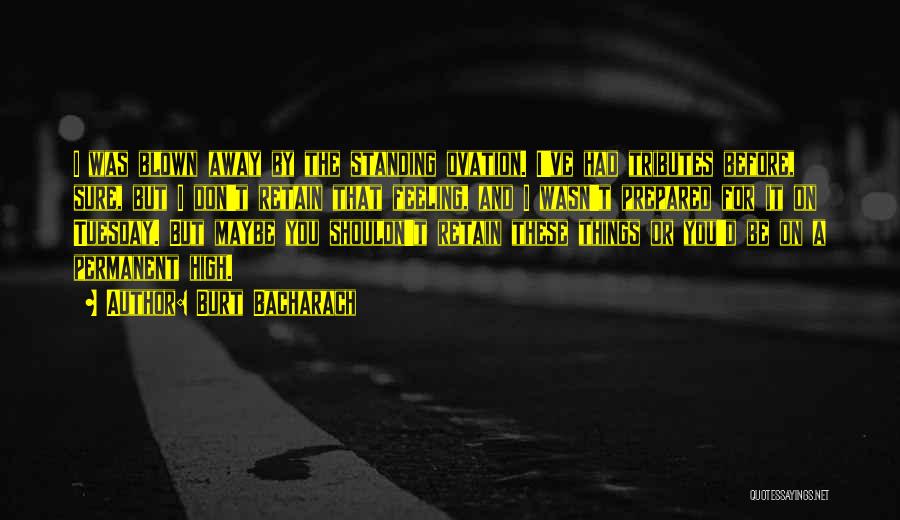 Burt Bacharach Quotes: I Was Blown Away By The Standing Ovation. I've Had Tributes Before, Sure, But I Don't Retain That Feeling, And