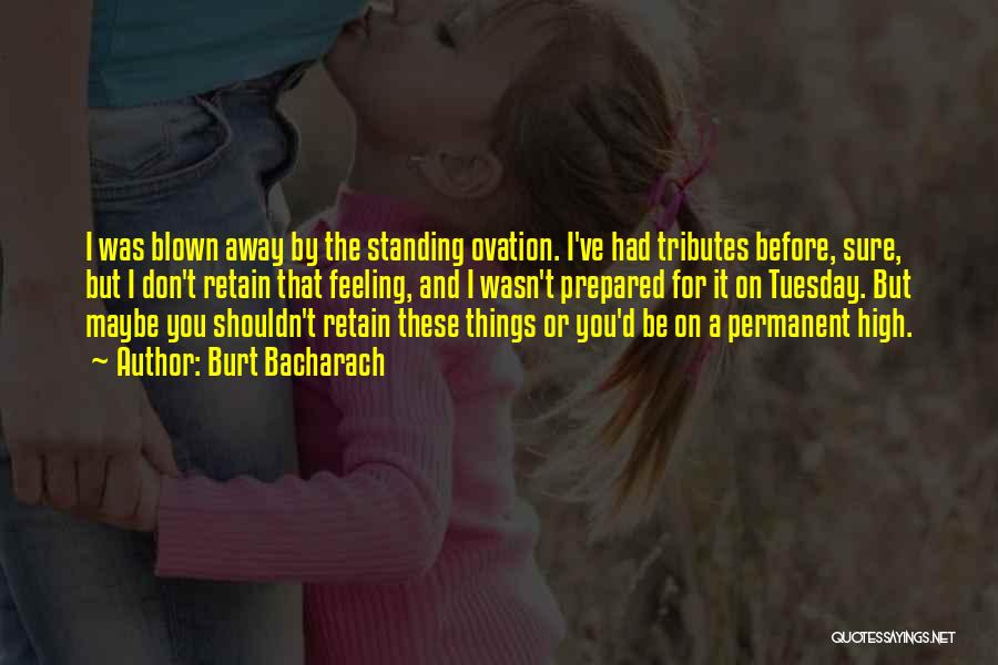 Burt Bacharach Quotes: I Was Blown Away By The Standing Ovation. I've Had Tributes Before, Sure, But I Don't Retain That Feeling, And