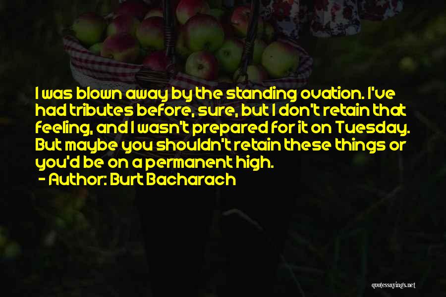 Burt Bacharach Quotes: I Was Blown Away By The Standing Ovation. I've Had Tributes Before, Sure, But I Don't Retain That Feeling, And