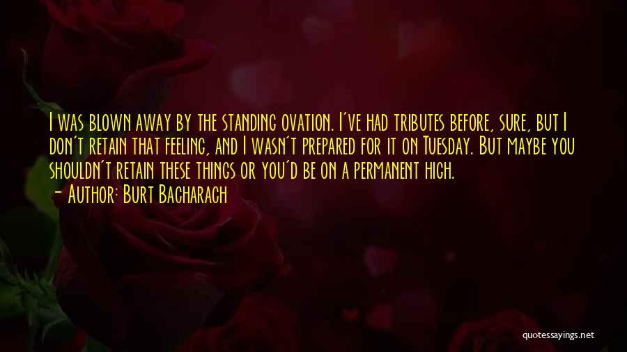 Burt Bacharach Quotes: I Was Blown Away By The Standing Ovation. I've Had Tributes Before, Sure, But I Don't Retain That Feeling, And