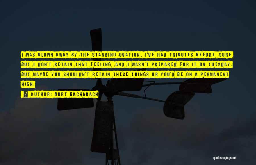 Burt Bacharach Quotes: I Was Blown Away By The Standing Ovation. I've Had Tributes Before, Sure, But I Don't Retain That Feeling, And