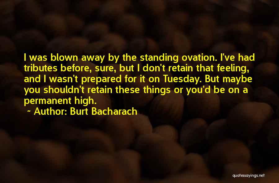 Burt Bacharach Quotes: I Was Blown Away By The Standing Ovation. I've Had Tributes Before, Sure, But I Don't Retain That Feeling, And