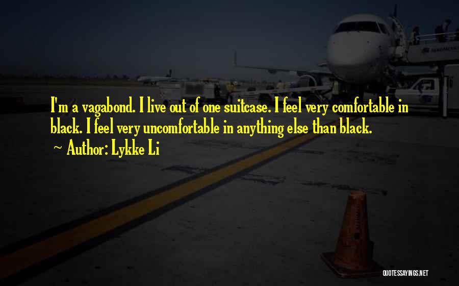 Lykke Li Quotes: I'm A Vagabond. I Live Out Of One Suitcase. I Feel Very Comfortable In Black. I Feel Very Uncomfortable In