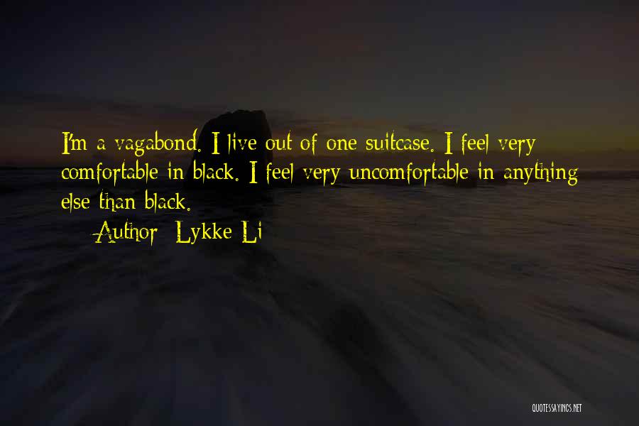 Lykke Li Quotes: I'm A Vagabond. I Live Out Of One Suitcase. I Feel Very Comfortable In Black. I Feel Very Uncomfortable In