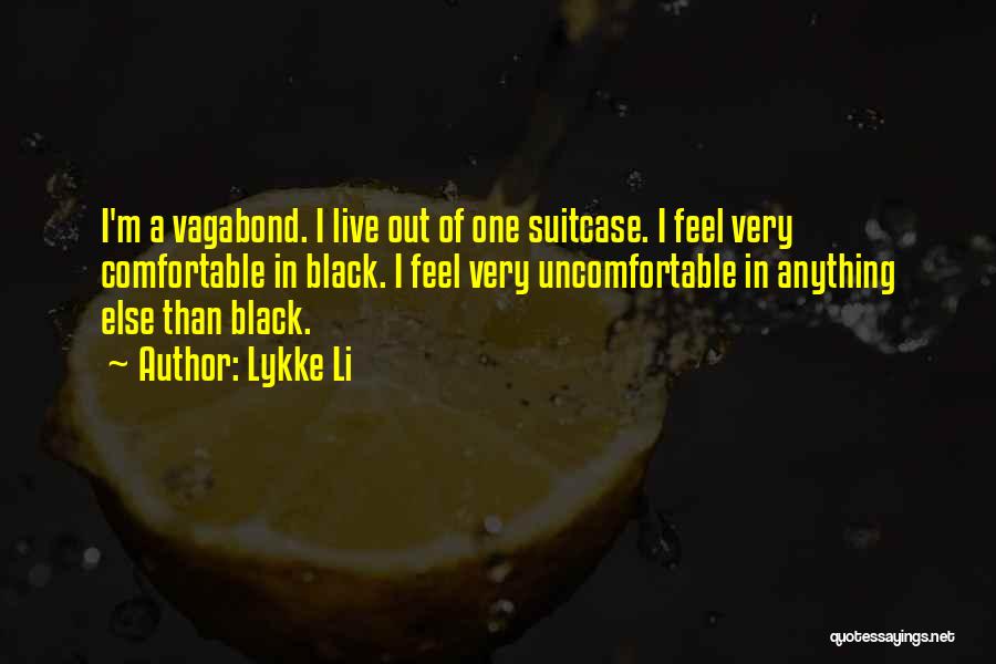 Lykke Li Quotes: I'm A Vagabond. I Live Out Of One Suitcase. I Feel Very Comfortable In Black. I Feel Very Uncomfortable In