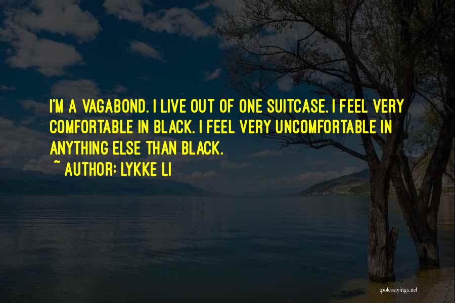 Lykke Li Quotes: I'm A Vagabond. I Live Out Of One Suitcase. I Feel Very Comfortable In Black. I Feel Very Uncomfortable In