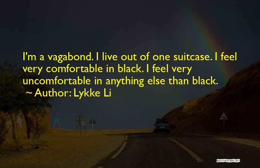 Lykke Li Quotes: I'm A Vagabond. I Live Out Of One Suitcase. I Feel Very Comfortable In Black. I Feel Very Uncomfortable In