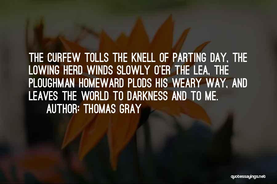 Thomas Gray Quotes: The Curfew Tolls The Knell Of Parting Day, The Lowing Herd Winds Slowly O'er The Lea, The Ploughman Homeward Plods