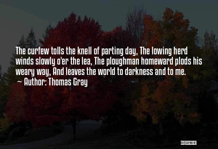 Thomas Gray Quotes: The Curfew Tolls The Knell Of Parting Day, The Lowing Herd Winds Slowly O'er The Lea, The Ploughman Homeward Plods