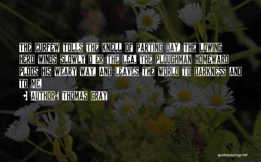 Thomas Gray Quotes: The Curfew Tolls The Knell Of Parting Day, The Lowing Herd Winds Slowly O'er The Lea, The Ploughman Homeward Plods