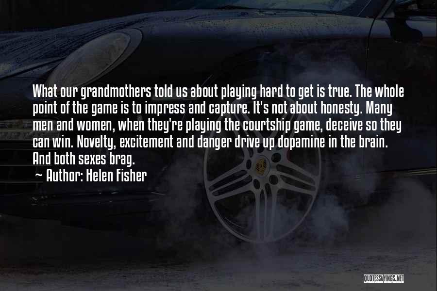 Helen Fisher Quotes: What Our Grandmothers Told Us About Playing Hard To Get Is True. The Whole Point Of The Game Is To
