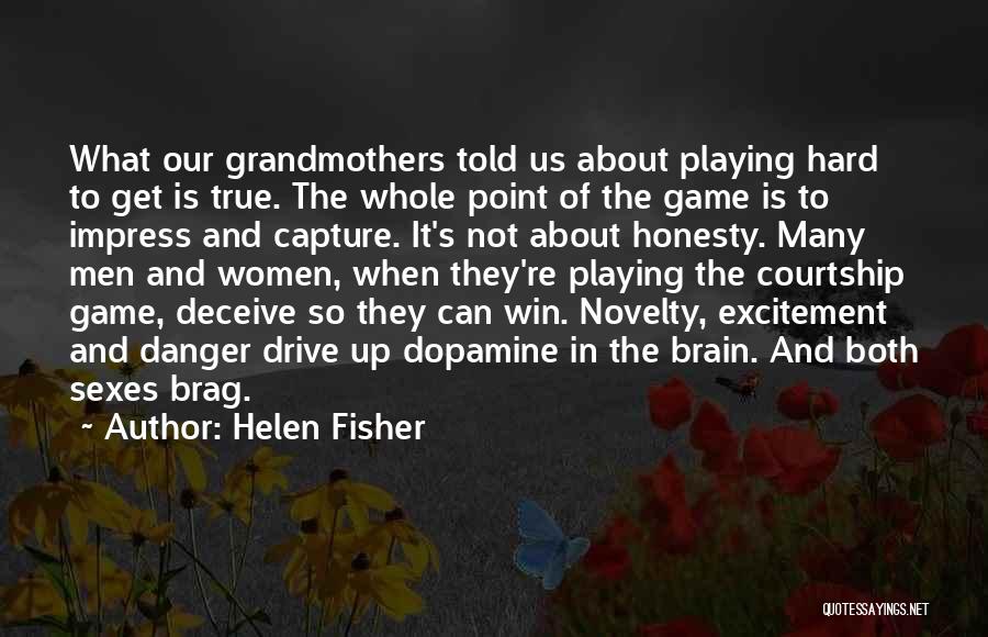 Helen Fisher Quotes: What Our Grandmothers Told Us About Playing Hard To Get Is True. The Whole Point Of The Game Is To