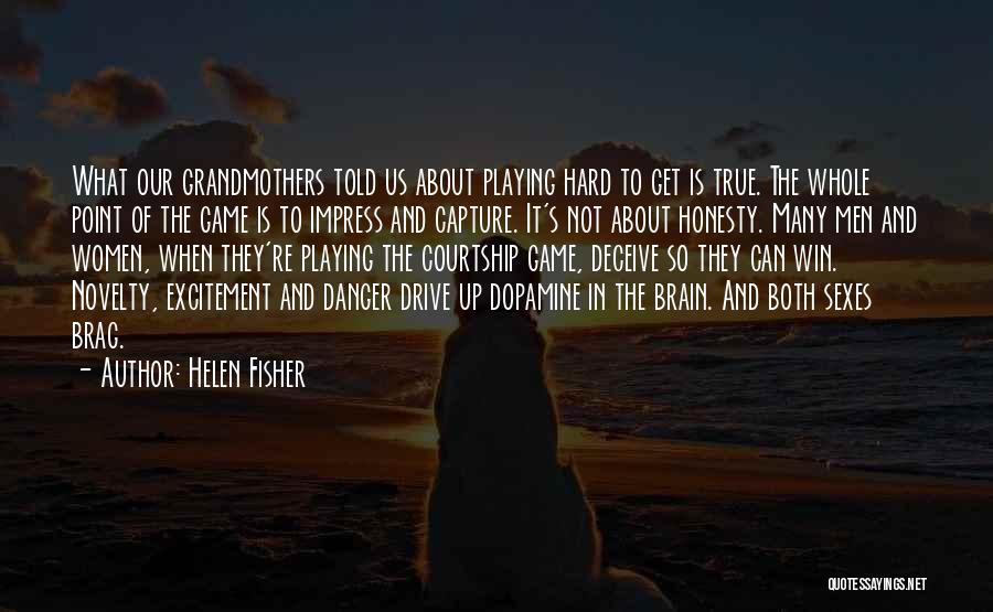 Helen Fisher Quotes: What Our Grandmothers Told Us About Playing Hard To Get Is True. The Whole Point Of The Game Is To