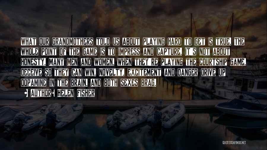 Helen Fisher Quotes: What Our Grandmothers Told Us About Playing Hard To Get Is True. The Whole Point Of The Game Is To