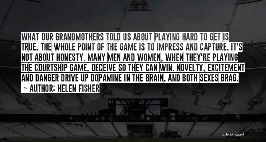 Helen Fisher Quotes: What Our Grandmothers Told Us About Playing Hard To Get Is True. The Whole Point Of The Game Is To