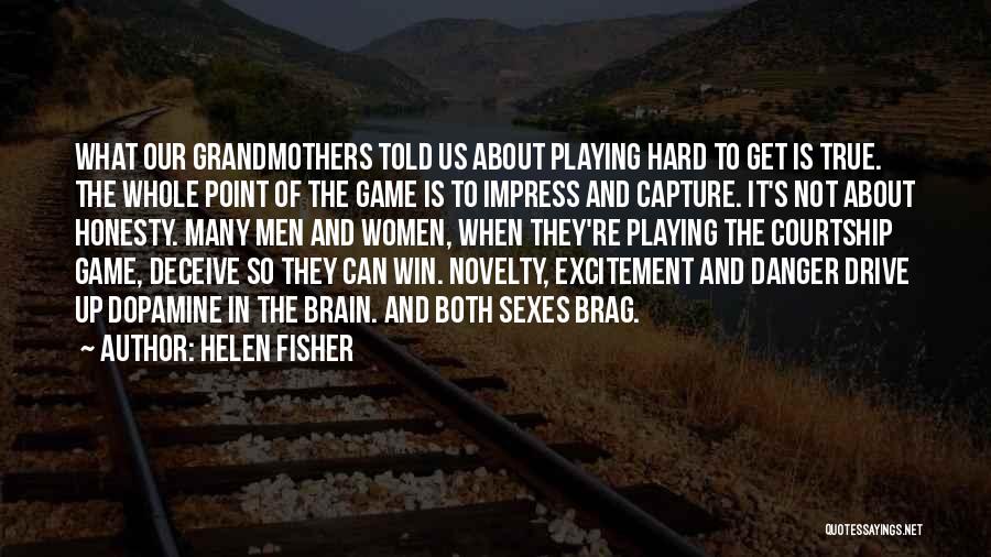 Helen Fisher Quotes: What Our Grandmothers Told Us About Playing Hard To Get Is True. The Whole Point Of The Game Is To