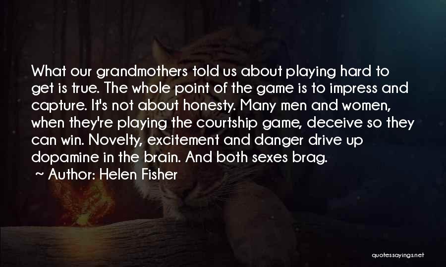 Helen Fisher Quotes: What Our Grandmothers Told Us About Playing Hard To Get Is True. The Whole Point Of The Game Is To