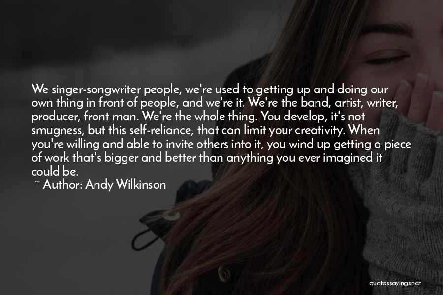 Andy Wilkinson Quotes: We Singer-songwriter People, We're Used To Getting Up And Doing Our Own Thing In Front Of People, And We're It.