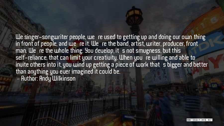 Andy Wilkinson Quotes: We Singer-songwriter People, We're Used To Getting Up And Doing Our Own Thing In Front Of People, And We're It.